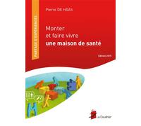 Monter et faire vivre une maison de santé Edition 2015 - Pierre De Haas - Le Coudrier - broché - Guide