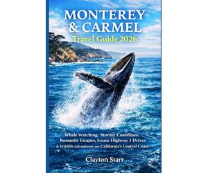 MONTEREY & CARMEL TRAVEL GUIDE 2026: Whale Watching, Stormy Coastlines, Romantic Escapes, Scenic Highway 1 Drives & Wildlife Adventures on California’s Central Coast