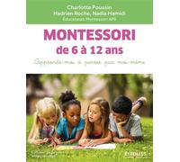Montessori de 6 à 12 ans Apprends-moi à penser par moi-même - Charlotte Poussin - Eyrolles - broché - Guide