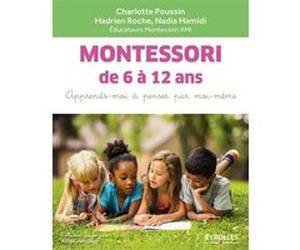 Montessori de 6 à 12 ans Charlotte Poussin (Auteur), Hadrien Roche (Auteur), Nadia Hamidi (Auteur)