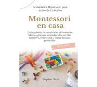 Montessori en casa: Actividades Montessori para niños de 2 a 6 años: Guía Práctica de actividades del metodo montessori para estimular el desarrollo cognitivo, emocional y social del niño preescolar