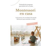 Montessori en casa: estimulación temprana para bebés de 0 a 2 años: Guía práctica de actividades del método Montessori para estimular a tu bebé