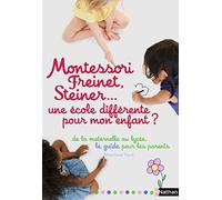 Montessori, Freinet, Steiner : Une école différente pour mon enfant ?: De la maternelle au lycée, le guide pour les parents.
