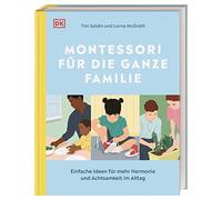 Montessori für die ganze Familie: Einfache Ideen für mehr Harmonie und Achtsamkeit im Alltag