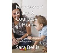 Montessori Grace & Courtesy at Home: Raising Confident, Respectful Children Ages 2-6
