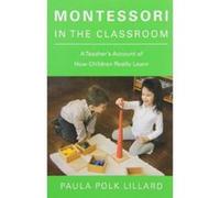 Montessori in the Classroom: A Teacher's Account of How Children Really Learn