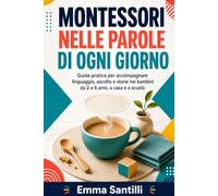 Montessori nelle parole di ogni giorno: Guida pratica per accompagnare linguaggio, ascolto e storie nei bambini da 2 a 6 anni, a casa e a scuola