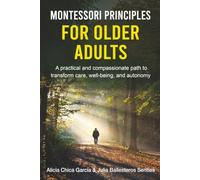 Montessori Principles for Older Adults: A practical and compassionate path to transform care, well-being and autonomy