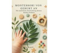 Montessori von Geburt an: Die natürliche Entwicklung deines Kindes fördern