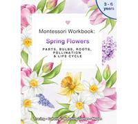 Montessori Workbook: Spring Flowers. Daffodil, Tulip, Crocus & Hyacinth. Parts, Bulbs, Roots, Pollination & Life Cycle: Preschool Activity Book for ... & Nature Science. For Children Ages 3-6