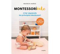 Montessorizate: Criar siguiendo los principios Montessori / Montesorrize your children#s upbringing
