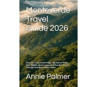 Monteverde Travel Guide 2026: Discover Cloud Forest Magic: Top Nature Walks, Rare Wildlife, Scenic Lookouts & Practical Tips for Visiting Costa Rica’s Green Haven