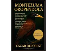 MONTEZUMA OROPENDOLA: Ein faszinierender Leitfaden zur Biologie, zum Verhalten, zum Lebensraum, zur Balz, zum Nisten, zum Schutz und zur kulturellen ... der Montezuma-Oropendola in Mittelamerika.