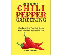 MONTH-BY-MONTH CHILE PEPPER GARDENING: What Every First-Time Chile Grower Needs to Do Each Month of the Year