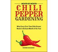 MONTH-BY-MONTH CHILE PEPPER GARDENING: What Every First-Time Chile Grower Needs to Do Each Month of the Year