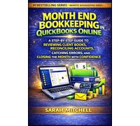 Month End Bookkeeping in QuickBooks Online: A Step-by-Step Guide to Reviewing Client Books, Reconciling Accounts, Catching Errors, and Closing the Month With Confidence