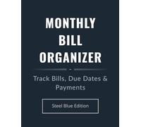 Monthly Bill Organizer: Steel Blue Edition - A Clean & Bold Financial Planner to Track Bills, Due Dates & Payments - 120 Pages: A sleek monthly ... want control and clarity over their finances.