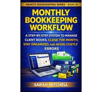 Monthly Bookkeeping Workflow: A Step-by-Step System to Manage Client Books, Close the Month, Stay Organized, and Avoid Costly Errors
