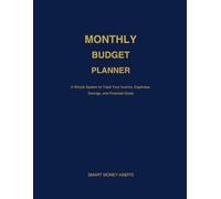 Monthly Budget Planner: A Simple System to Track Your Income, Expenses, Savings, and Financial Goals