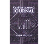 Monthly Crypto Trading Journal: APRIL edition: Track, Analyze, and Master Your Trades.