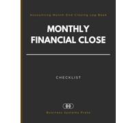 Monthly Financial Close Checklist: Accounting Month-End Closing Log Book with Reconciliation Tracking & Internal Documentation Control for Finance Teams, Controllers and Accountants