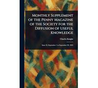 Monthly Supplement of the Penny Magazine of the Society for the Diffusion of Useful Knowledge