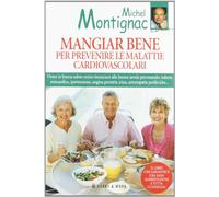 Montignac Michel - Mangiar bene per prevenire le malattie cardiovascolari.