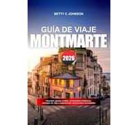 MONTMARTRE GUÍA DE VIAJE 2026: Descubre gemas ocultas, monumentos históricos, consejos de viaje y experiencias vacacionales inolvidables