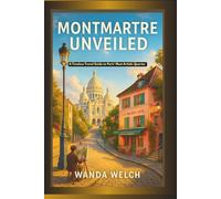 Montmartre Unveiled: A Timeless Travel Guide to Paris' Most Artistic Quarter