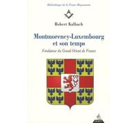 Montmorency-Luxembourg et son temps - Fondateur duGrand Orient de France