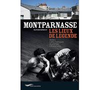 Montparnasse, Les Lieux De Légende - Ateliers, Cafés Mythiques, Académies, Cité D'artistes