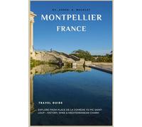 Montpellier, France Travel Guide: Explore from Place de la Comédie to Pic Saint-Loup - History, Wine & Mediterranean Charm