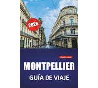 MONTPELLIER GUÍA DE VIAJE 2026: Lugares históricos, gastronomía local, excursiones, mapa y consejos prácticos para visitar el sur de Francia