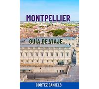 MONTPELLIER GUÍA DE VIAJE: Descubra la joya oculta del sur de Francia: atracciones principales, paseos panorámicos, excursiones de un día, gastronomía ... para una aventura inolvidable en la Provenza