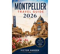 MONTPELLIER TRAVEL GUIDE 2026: Plan Stress-Free City Breaks with Practical Itineraries, Local Food Experiences, Mediterranean Beaches, Cultural Sights, and Easy Day Trips