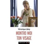Montre-moi ton visage Véronique Lévy (Auteur), DE MOULINS-BEAUFORT MGR (Préface), DABEZIES FRANCOIS (Préface)