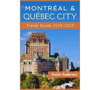 Montreal and Quebec City Travel Guide 2024-2025: Explore the Finest of French Canada with Expert Advice and Insider Knowledge