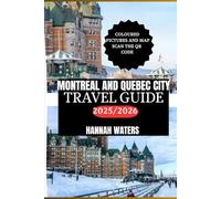 MONTREAL AND QUEBEC CITY TRAVEL GUIDE 2025/2026: Essential Tips, Top Attractions, Hidden Gems, And Unique Experiences In Canada’s Cultural Capitals