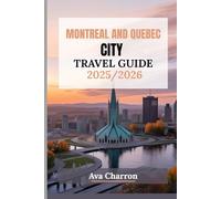 MONTREAL AND QUEBEC CITY TRAVEL GUIDE 2025/2026: Explore the Top Attractions, Best Eats and Must-Visit Neighborhoods In The Heart of French Canada