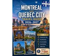 Montreal and Quebec City Travel Guide 2026-2027: Explore Old Montreal, Mount Royal, Notre-Dame Basilica, Old Quebec, Château Frontenac, ... couples, families, and solo travelers