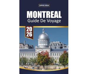 MONTREAL GUIDE DE VOYAGE 2026: Découvrez le charme d'antan, les marchés animés, la cuisine canadienne-française, les festivals et les expériences locales cachées