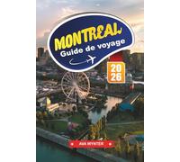 MONTRÉAL Guide de voyage 2026: Découvrez les quartiers, les festivals, la cuisine et les attractions avec des cartes détaillées et des idées d'itinéraires