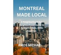 MONTREAL MADE LOCAL: A Neighborhood-by-Neighborhood Guide to Authentic Eats, Art & Festivals