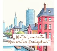 „ Montréal, mon éclat- Mein kreatives Reisetagebuch“