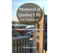 Montreal & Quebec City for Explorers: A Complete Travel Companion