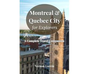 Montreal & Quebec City for Explorers: A Complete Travel Companion
