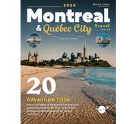 MONTREAL & QUEBEC CITY TRAVEL GUIDE 2026: New Edition - Uncover the Top Attractions, Local Secrets, Scenic Views, and Must-See Spots in Two of Canada’s Most Vibrant Destinations in Full Color