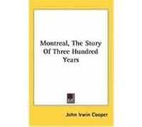 Montreal, the Story of Three Hundred Years Cooper, John Irwin (Auteur)