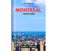 MONTREAL TRAVEL GUIDE 2026: Discover Bucket-List Adventures, Festivals, Practical Tips, Local Flavors, and Hidden Gems for Every Traveler