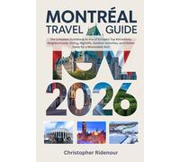 MONTREAL TRAVEL GUIDE 2026: The Complete Guidebook to one of Europe's Top Attractions, Neighborhoods, Dining, Nightlife, Outdoor Activities, and Hidden Spots for a Memorable Visit